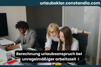 Berechnung Urlaubsanspruch bei unregelmäßiger Arbeitszeit mit Mitarbeitern im Büro